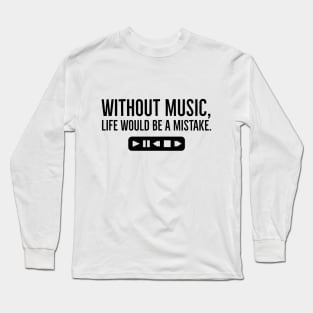 Without Music, Life Would Be a Mistake Long Sleeve T-Shirt